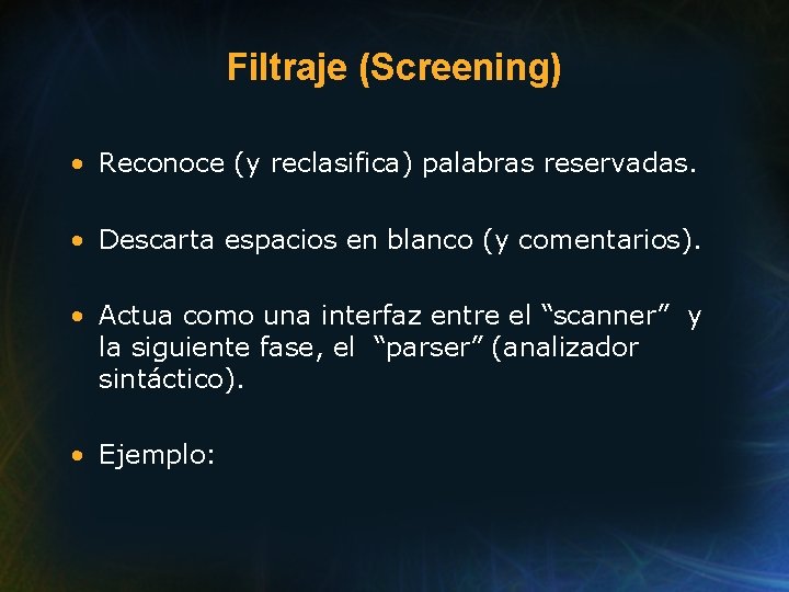 Filtraje (Screening) • Reconoce (y reclasifica) palabras reservadas. • Descarta espacios en blanco (y