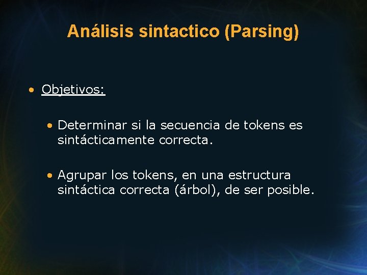 Análisis sintactico (Parsing) • Objetivos: • Determinar si la secuencia de tokens es sintácticamente