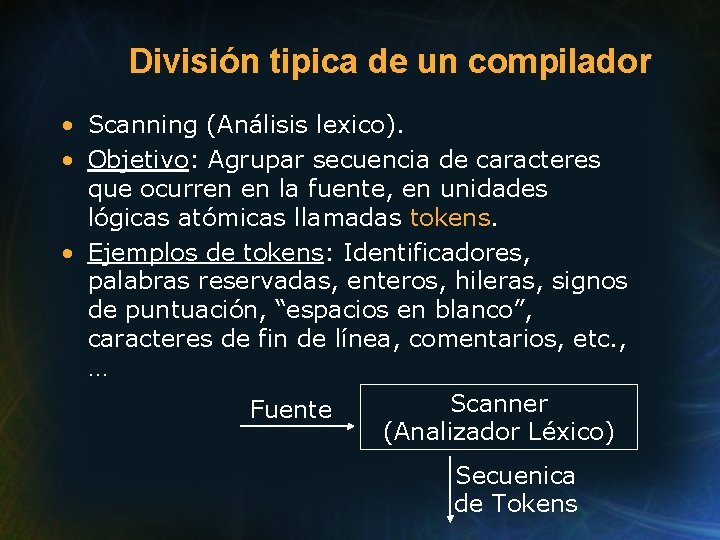División tipica de un compilador • Scanning (Análisis lexico). • Objetivo: Agrupar secuencia de