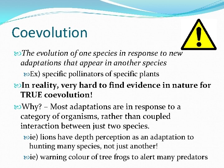 Coevolution The evolution of one species in response to new adaptations that appear in