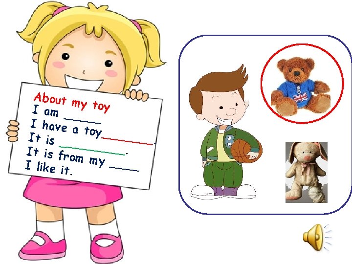 About m y I am __ toy ___ I have a toy____ ___. It