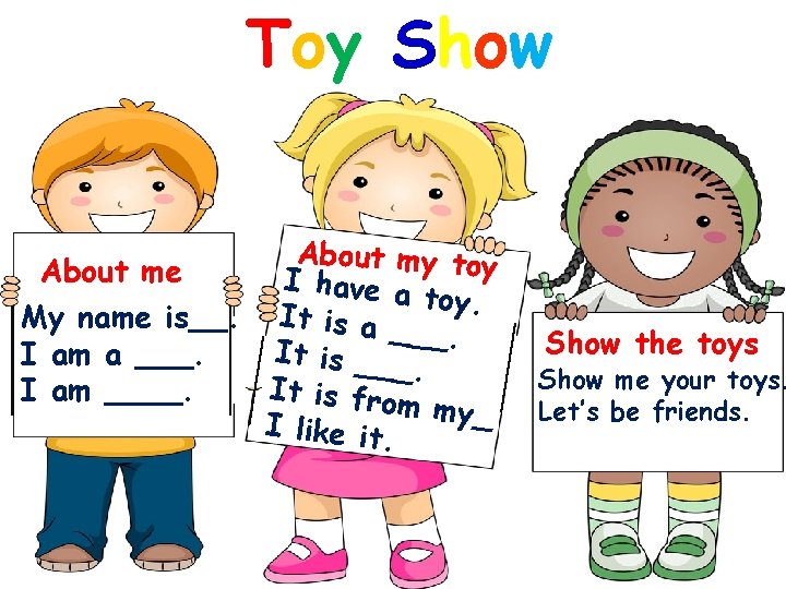 Toy Show About my toy About me I have a toy. My name is__.