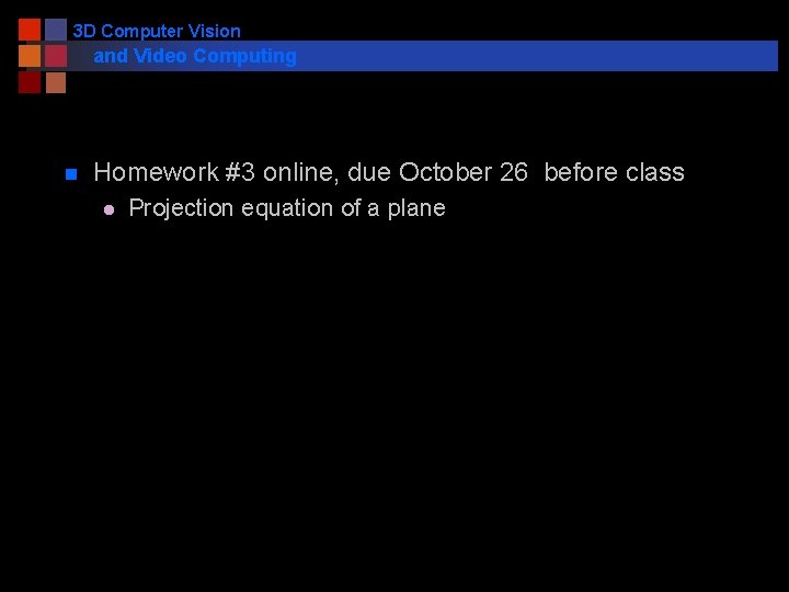 3 D Computer Vision and Video Computing n Homework #3 online, due October 26