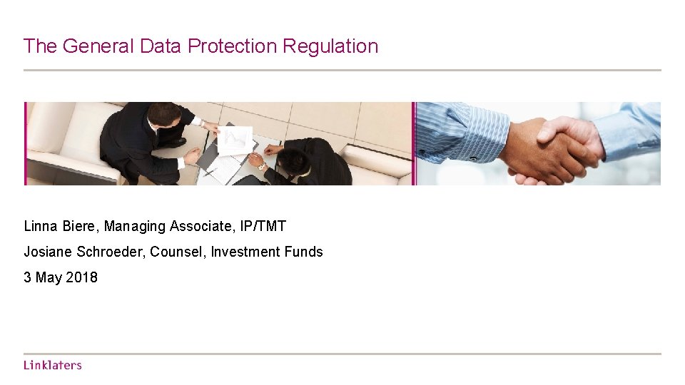 The General Data Protection Regulation Linna Biere, Managing Associate, IP/TMT Josiane Schroeder, Counsel, Investment