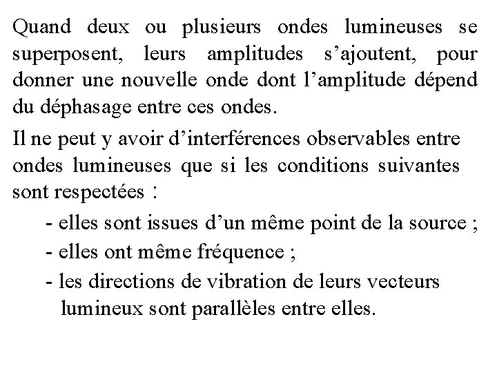 Quand deux ou plusieurs ondes lumineuses se superposent, leurs amplitudes s’ajoutent, pour donner une