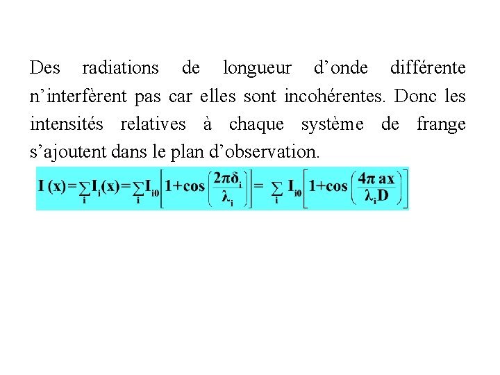 Des radiations de longueur d’onde différente n’interfèrent pas car elles sont incohérentes. Donc les