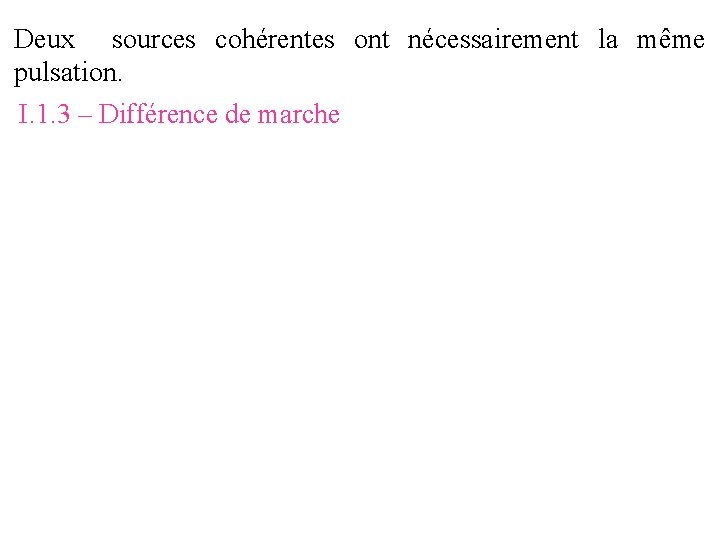 Deux sources cohérentes ont nécessairement la même pulsation. I. 1. 3 – Différence de