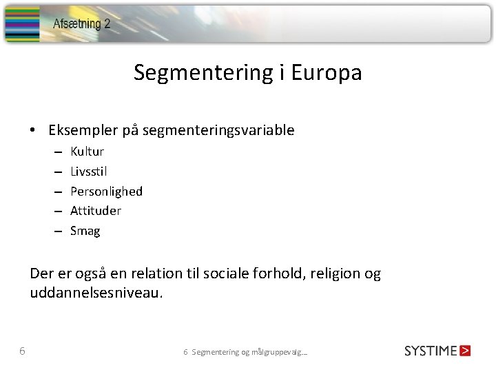 Segmentering i Europa • Eksempler på segmenteringsvariable – – – Kultur Livsstil Personlighed Attituder