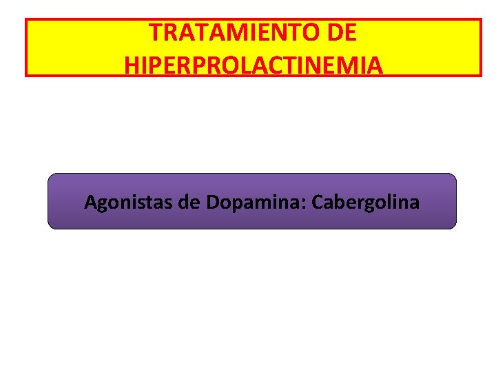 TRATAMIENTO DE HIPERPROLACTINEMIA Agonistas de Dopamina: Cabergolina 