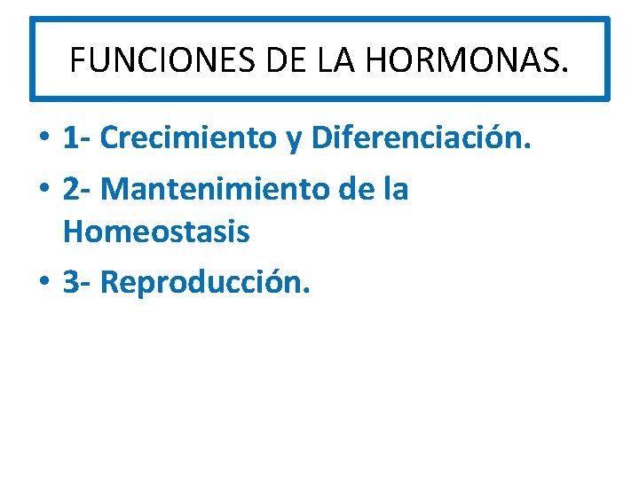 FUNCIONES DE LA HORMONAS. • 1 - Crecimiento y Diferenciación. • 2 - Mantenimiento