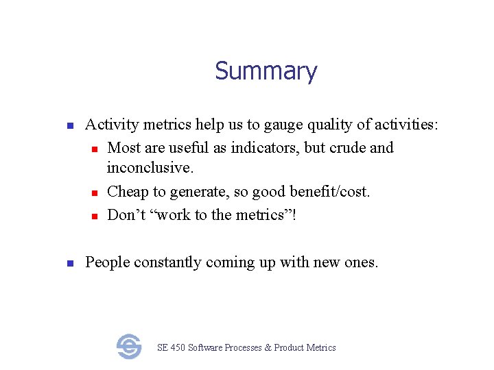 Summary n n Activity metrics help us to gauge quality of activities: n Most