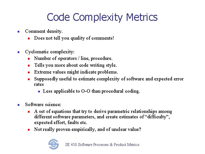 Code Complexity Metrics n n n Comment density. n Does not tell you quality