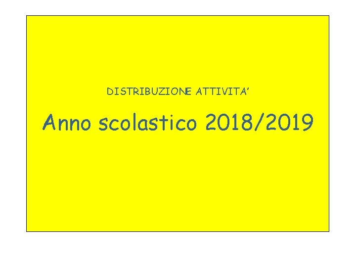DISTRIBUZIONE ATTIVITA’ Anno scolastico 2018/2019 