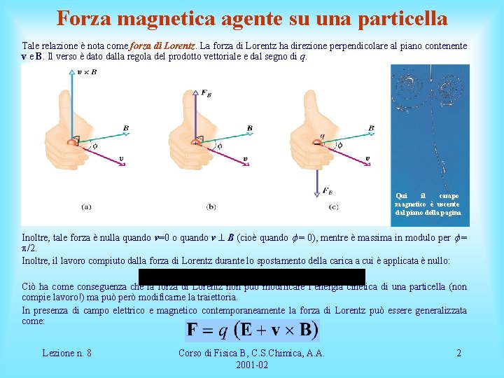 Forza magnetica agente su una particella Tale relazione è nota come forza di Lorentz.