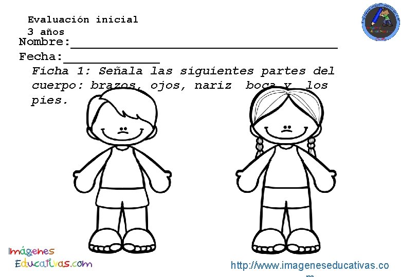 Evaluación inicial 3 años Nombre: __________________ Fecha: _______ Ficha 1: Señala las siguientes partes