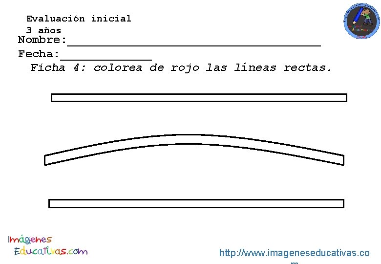 Evaluación inicial 3 años Nombre: __________________ Fecha: _______ Ficha 4: colorea de rojo las