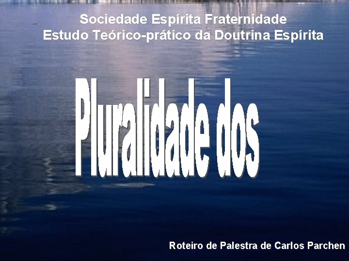 Sociedade Espírita Fraternidade Estudo Teórico-prático da Doutrina Espírita Roteiro de Palestra de Carlos Parchen