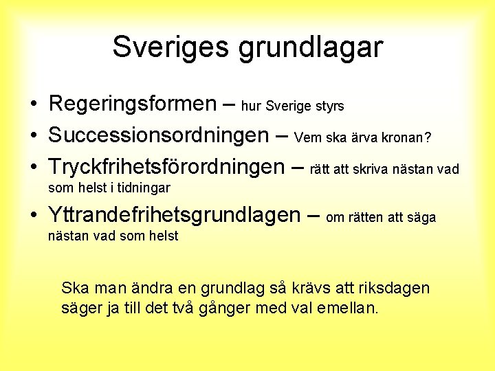 Sveriges grundlagar • Regeringsformen – hur Sverige styrs • Successionsordningen – Vem ska ärva