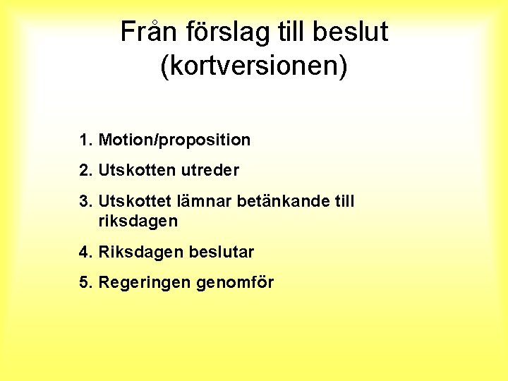 Från förslag till beslut (kortversionen) 1. Motion/proposition 2. Utskotten utreder 3. Utskottet lämnar betänkande