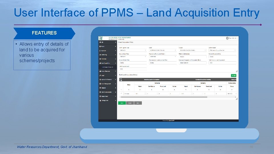 User Interface of PPMS – Land Acquisition Entry FEATURES • Allows entry of details