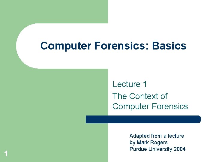 Computer Forensics: Basics Lecture 1 The Context of Computer Forensics 1 Adapted from a