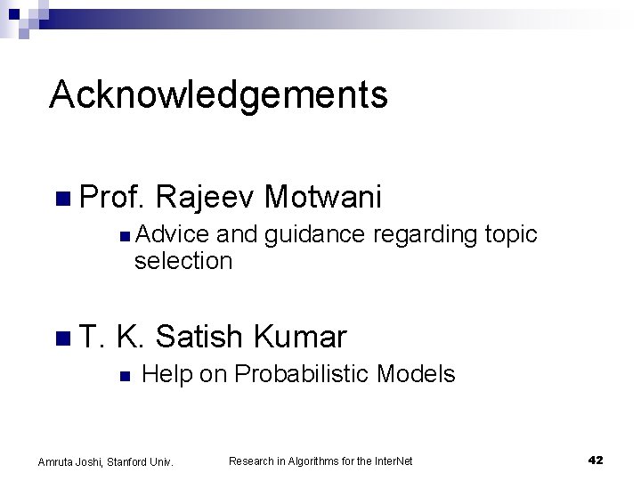Acknowledgements n Prof. Rajeev Motwani n Advice and guidance regarding topic selection n T.