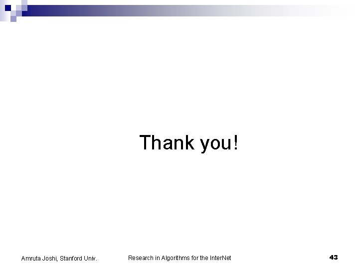 Thank you! Amruta Joshi, Stanford Univ. Research in Algorithms for the Inter. Net 43