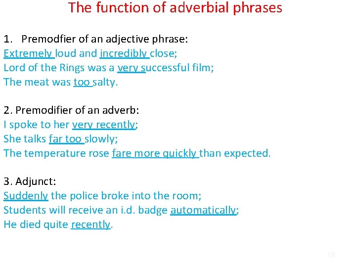 The function of adverbial phrases 1. Premodfier of an adjective phrase: Extremely loud and