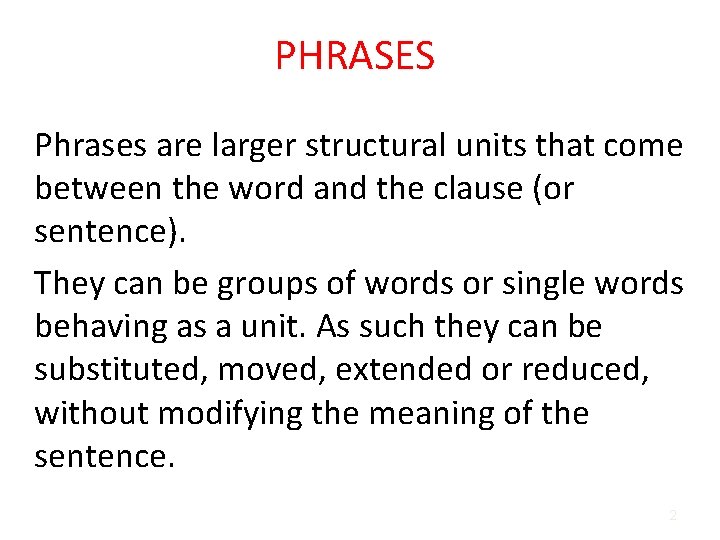 PHRASES Phrases are larger structural units that come between the word and the clause
