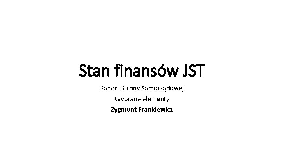 Stan finansów JST Raport Strony Samorządowej Wybrane elementy Zygmunt Frankiewicz 