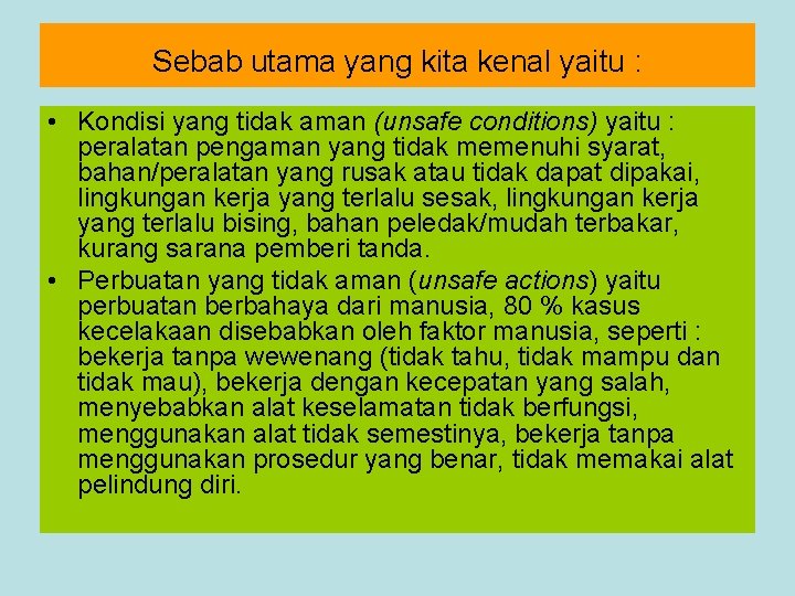 Sebab utama yang kita kenal yaitu : • Kondisi yang tidak aman (unsafe conditions)