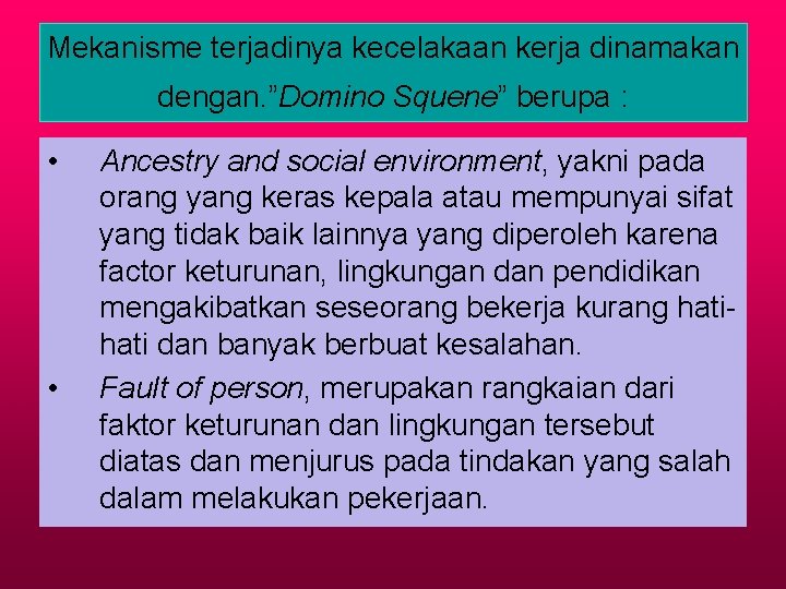 Mekanisme terjadinya kecelakaan kerja dinamakan dengan. ”Domino Squene” berupa : • • Ancestry and