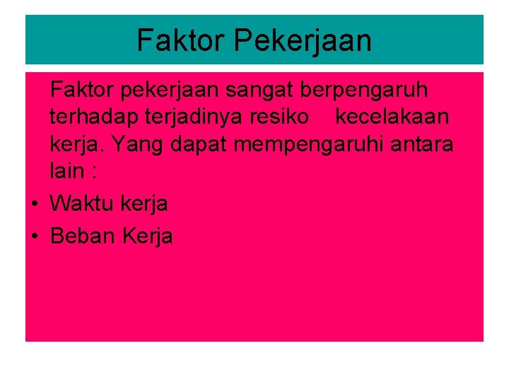 Faktor Pekerjaan Faktor pekerjaan sangat berpengaruh terhadap terjadinya resiko kecelakaan kerja. Yang dapat mempengaruhi