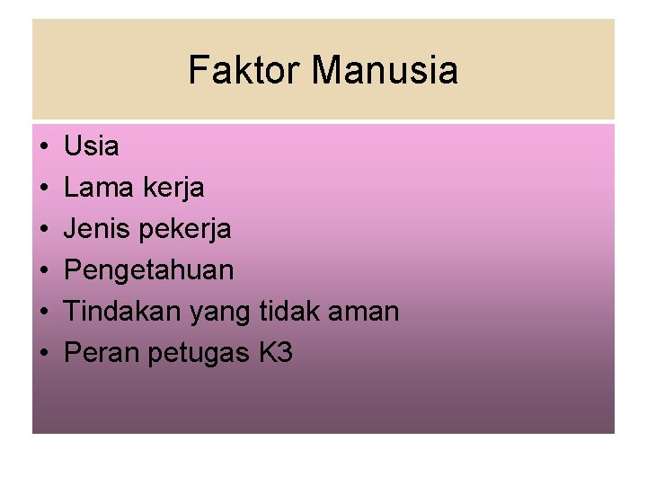 Faktor Manusia • • • Usia Lama kerja Jenis pekerja Pengetahuan Tindakan yang tidak