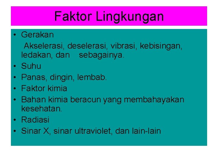 Faktor Lingkungan • Gerakan Akselerasi, deselerasi, vibrasi, kebisingan, ledakan, dan sebagainya. • Suhu •