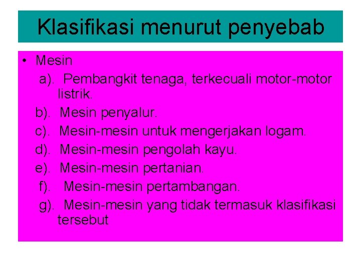 Klasifikasi menurut penyebab • Mesin a). Pembangkit tenaga, terkecuali motor-motor listrik. b). Mesin penyalur.