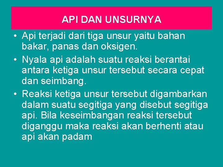 API DAN UNSURNYA • Api terjadi dari tiga unsur yaitu bahan bakar, panas dan