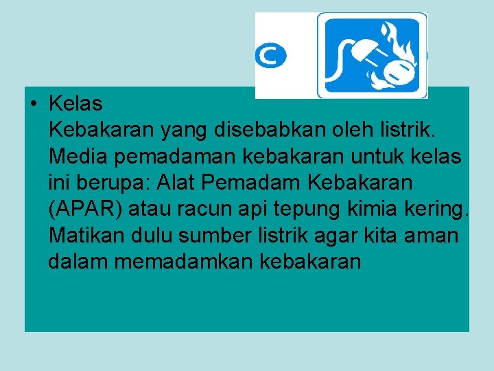  • Kelas Kebakaran yang disebabkan oleh listrik. Media pemadaman kebakaran untuk kelas ini