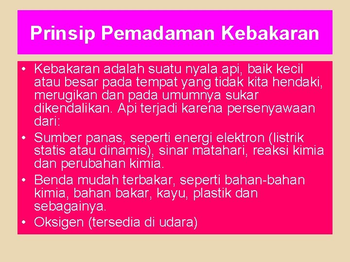 Prinsip Pemadaman Kebakaran • Kebakaran adalah suatu nyala api, baik kecil atau besar pada