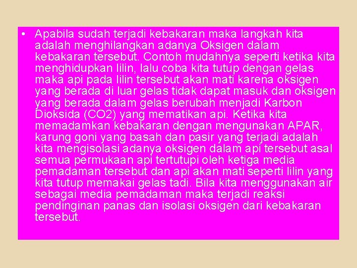  • Apabila sudah terjadi kebakaran maka langkah kita adalah menghilangkan adanya Oksigen dalam
