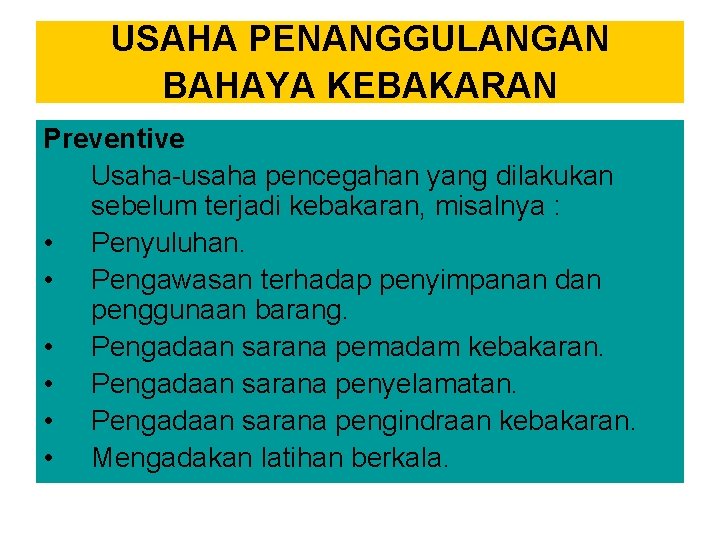 USAHA PENANGGULANGAN BAHAYA KEBAKARAN Preventive Usaha-usaha pencegahan yang dilakukan sebelum terjadi kebakaran, misalnya :