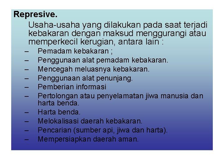 Represive. Usaha-usaha yang dilakukan pada saat terjadi kebakaran dengan maksud menggurangi atau memperkecil kerugian,