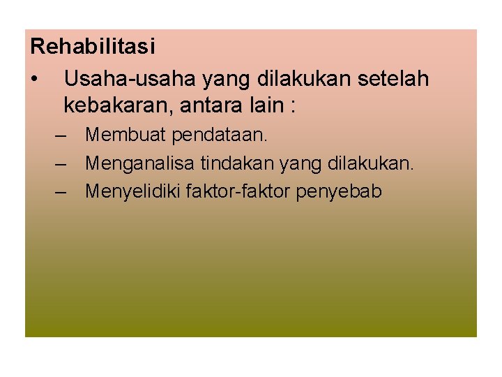 Rehabilitasi • Usaha-usaha yang dilakukan setelah kebakaran, antara lain : – Membuat pendataan. –