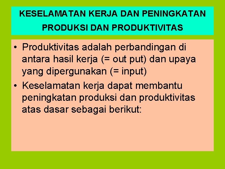 KESELAMATAN KERJA DAN PENINGKATAN PRODUKSI DAN PRODUKTIVITAS • Produktivitas adalah perbandingan di antara hasil