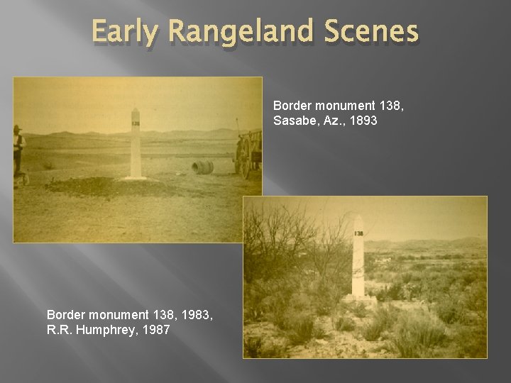 Early Rangeland Scenes Border monument 138, Sasabe, Az. , 1893 Border monument 138, 1983,