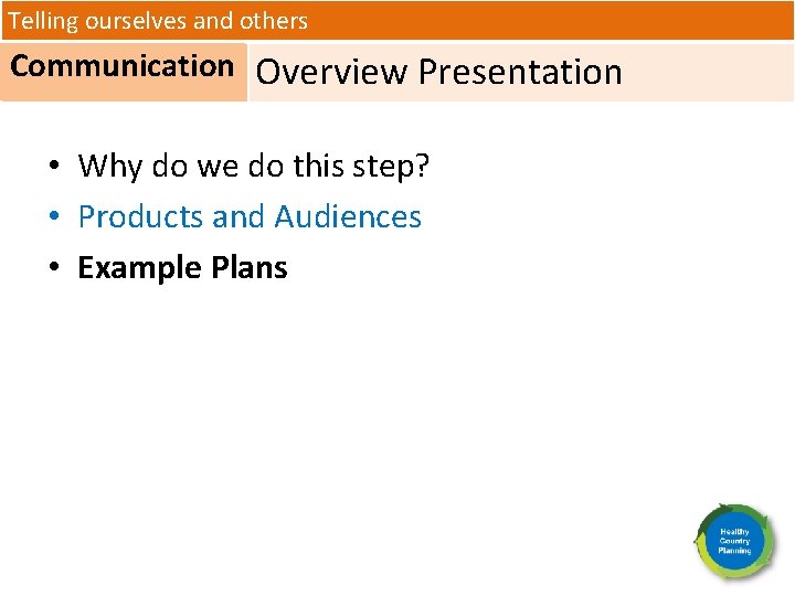 Telling ourselves and others Communication Overview Presentation • Why do we do this step?