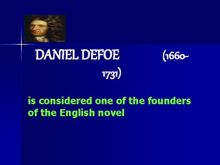DANIEL DEFOE (1660 - 1731) is considered one of the founders of the English