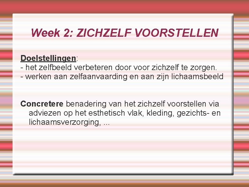 Week 2: ZICHZELF VOORSTELLEN Doelstellingen: - het zelfbeeld verbeteren door voor zichzelf te zorgen.