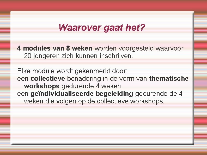 Waarover gaat het? 4 modules van 8 weken worden voorgesteld waarvoor 20 jongeren zich