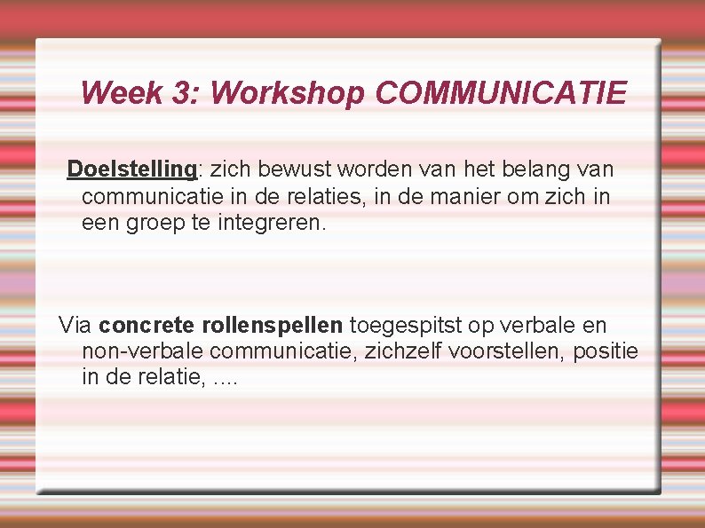 Week 3: Workshop COMMUNICATIE Doelstelling: zich bewust worden van het belang van communicatie in
